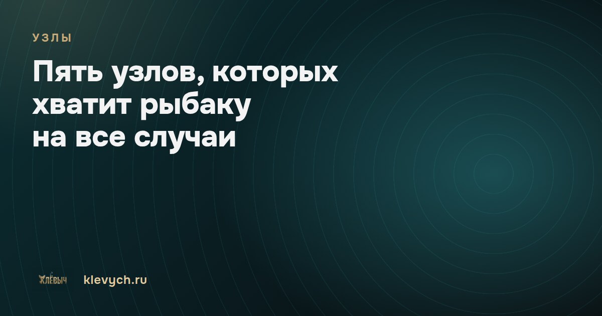 Пять узлов, которых хватит рыбаку на все случаи
